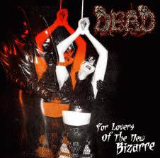 Dead (GER) : For Lovers of the New Bizarre
